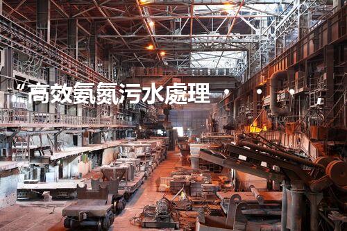 “高效氨氮污水處理，綠色環(huán)保新篇章”